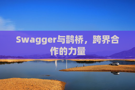 Swagger与鹊桥，跨界合作的力量